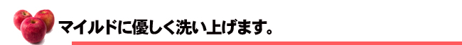 マイルドに優しく洗い上げます。